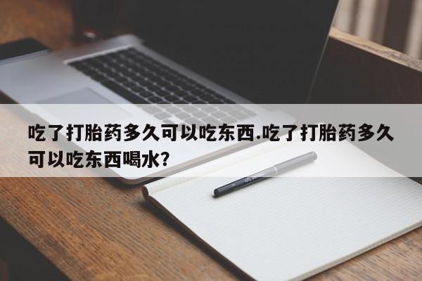打胎药购买微信保密发货1-2天直邮到家吃了打胎药多久可以吃东西.吃了打胎药多久可以吃东西喝水？