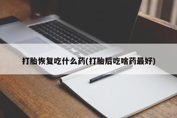 打胎药购买微信保密发货1-2天直邮到家打胎恢复吃什么药(打胎后吃啥药最好)