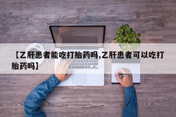 打胎药购买微信保密发货1-2天直邮到家【乙肝患者能吃打胎药吗,乙肝患者可以吃打胎药吗】