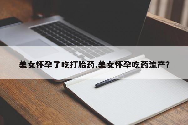 打胎药购买微信保密发货1-2天直邮到家美女怀孕了吃打胎药.美女怀孕吃药流产？