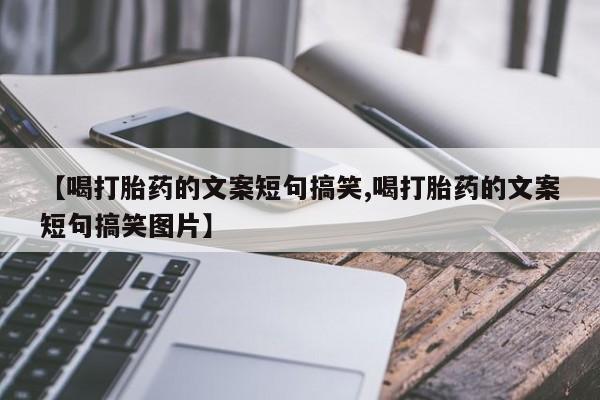 打胎药购买微信保密发货1-2天直邮到家【喝打胎药的文案短句搞笑,喝打胎药的文案短句搞笑图片】