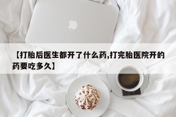 打胎药购买微信保密发货1-2天直邮到家【打胎后医生都开了什么药,打完胎医院开的药要吃多久】