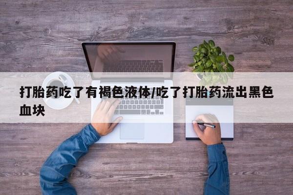 打胎药购买微信保密发货1-2天直邮到家打胎药吃了有褐色液体/吃了打胎药流出黑色血块
