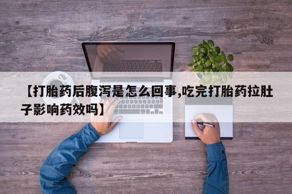 打胎药购买微信保密发货1-2天直邮到家【打胎药后腹泻是怎么回事,吃完打胎药拉肚子影响药效吗】