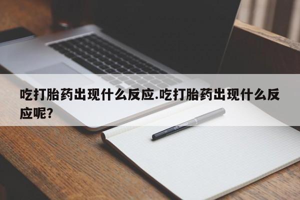 打胎药购买微信保密发货1-2天直邮到家吃打胎药出现什么反应.吃打胎药出现什么反应呢？