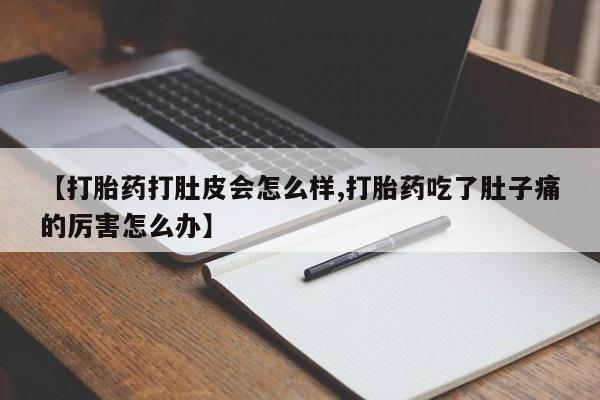打胎药购买微信保密发货1-2天直邮到家【打胎药打肚皮会怎么样,打胎药吃了肚子痛的厉害怎么办】